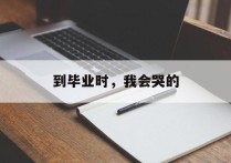 到毕业时，我会哭的