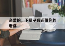 亲爱的，下辈子我还做你的老婆