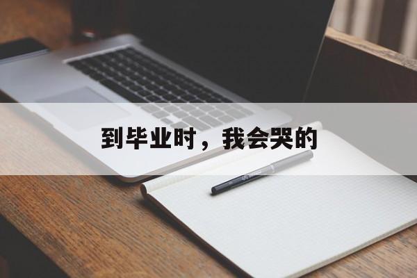 到毕业时，我会哭的