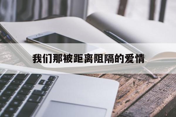 我们那被距离阻隔的爱情